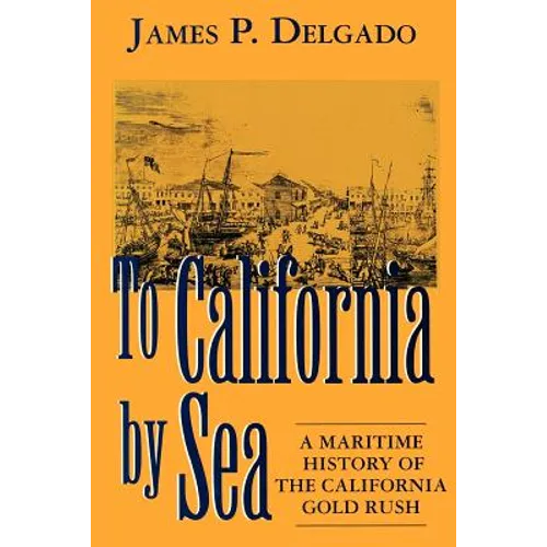 To California by Sea: A Maritime History of the California Gold Rush - Paperback