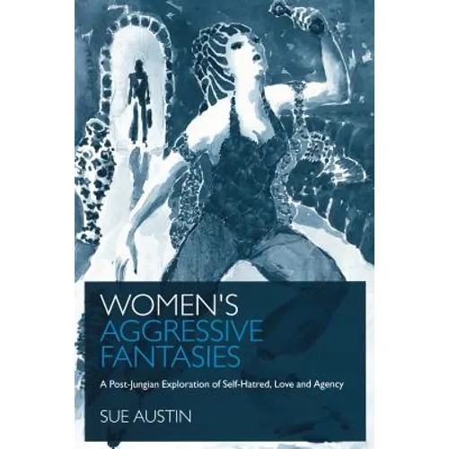 Women's Aggressive Fantasies: A Post-Jungian Exploration of Self-Hatred, Love and Agency - Paperback