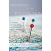 Pathways to the Presidency: A Guide to the Lives, Homes, and Museums of the U.S. Presidents - Paperback