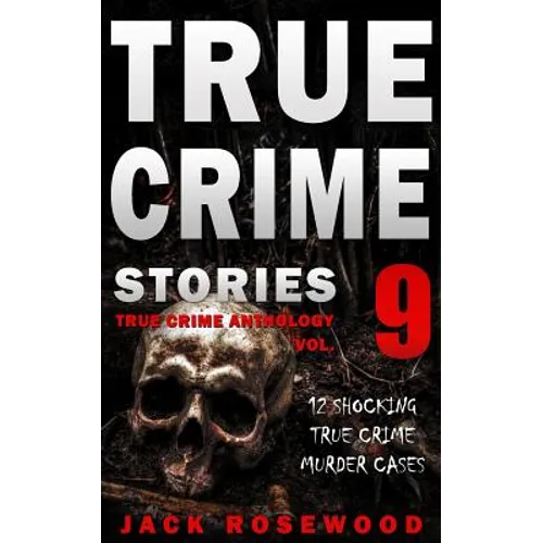 True Crime Stories Volume 9: 12 Shocking True Crime Murder Cases - Paperback