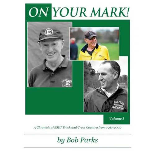 ON YOUR MARK! A Chronicle of EMU Track and Cross Country from 1967-2000: Volume 1 - Paperback