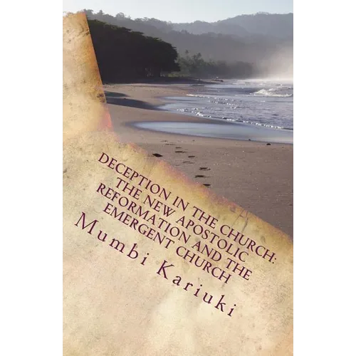 Deception In The Church: : The New Apostolic Reformation And The Emergent Church - Paperback