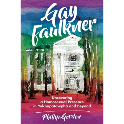 Gay Faulkner: Uncovering a Homosexual Presence in Yoknapatawpha and Beyond - Paperback