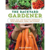 The Backyard Gardener: Simple, Easy, and Beautiful Gardening with Vegetables, Herbs, and Flowers - Paperback