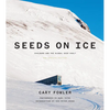 Seeds on Ice: Svalbard and the Global Seed Vault: New and Updated Edition - Hardcover