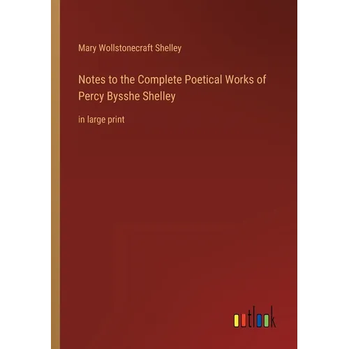 Notes to the Complete Poetical Works of Percy Bysshe Shelley: in large print - Paperback