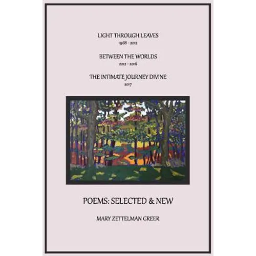 Poems: Selected and New: Light Through Leaves, Between the Worlds, the Intimate Journey Divine - Paperback