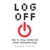 Log Off: How to Stay Connected after Disconnecting - Paperback