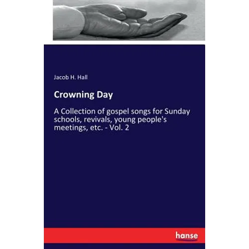 Crowning Day: A Collection of gospel songs for Sunday schools, revivals, young people's meetings, etc. - Vol. 2 - Paperback