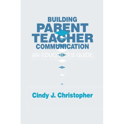 Building Parent-Teacher Communication: An Educator's Guide - Paperback
