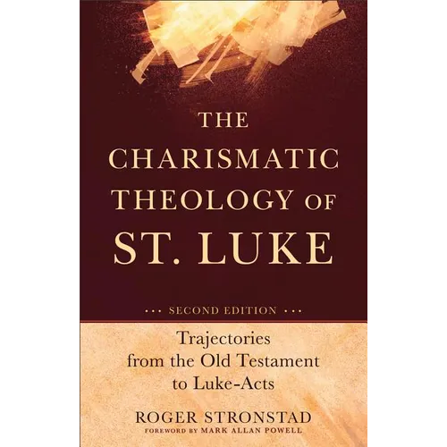 The Charismatic Theology of St. Luke: Trajectories from the Old Testament to Luke-Acts - Paperback
