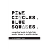 Pink Circles, Blue Squares.: A Practical Guide to Help Fight Gender Biases in Graphic Design. - Paperback