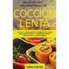 Recetas Anti Inflamatorias de Cocción Lenta: Guía paso a paso con más de 130 recetas de cocción lenta probadas para la curación del sistema inmunológi - Hardcover