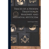 Traces of a Hidden Tradition in Masonry and Mediæval Mysticism: Five Essays - Paperback
