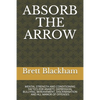 Absorb the Arrow: Mental Strength and Conditioning Tactics for Anxiety, Depression, Bullying, Bereavement, Discrimination and All Manor of Offenses - Paperback