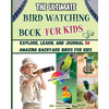The Ultimate Bird Watching Book For Kids: Explore, Learn, and Journal 50 Amazing Backyard Birds for Kids - Paperback