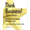 Think Business! Medical Practice Quality, Efficiency, Profits, 2nd Edition - Paperback
