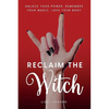 Reclaim the Witch: Unlock Your Power. Remember Your Magic. Love Your Body. - Paperback