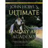 John Howe's Ultimate Fantasy Art Academy: Inspiration, Approaches and Techniques for Drawing and Painting the Fantasy Realm - Paperback
