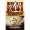 La República Romana: Una Fascinante Guía del Ascenso y la Caída de la República Romana, SPQR, y los Políticos Romanos, como Julio César y Cicerón - Hardcover