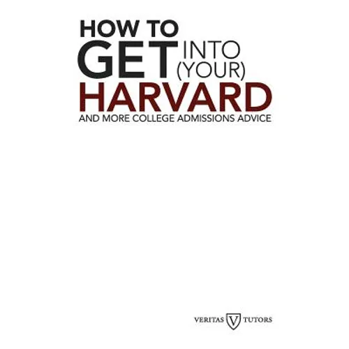 How to Get into Your Harvard: And more college admissions advice - Paperback