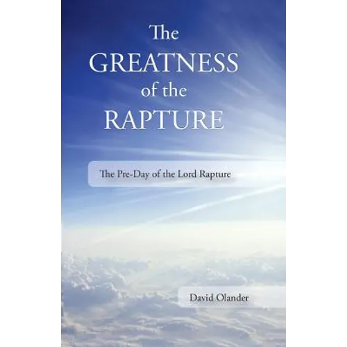 The Greatness of the Rapture: The Pre-Day of the Lord Rapture - Paperback