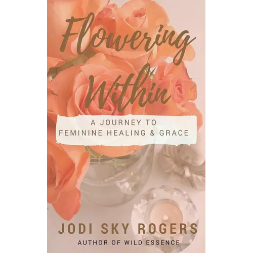 Flowering Within: A Journey to Feminine Healing & Grace - Paperback