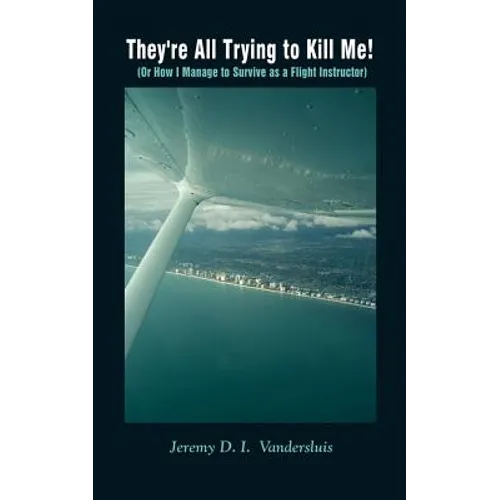 They're All Trying to Kill Me!: Or How I Manage to Survive as a Flight Instructor - Paperback