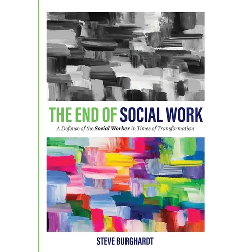 The End of Social Work: A Defense of the Social Worker in Times of Transformation - Paperback