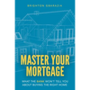 Master Your Mortgage: What the Bank Won't Tell You About Buying the Right Home - Paperback