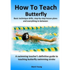 How To Teach Butterfly: Basic technique drills, step-by-step lesson plans and everything in-between. A swimming teacher's definitive guide to teaching - Paperback