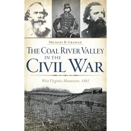 The Coal River Valley in the Civil War: West Virginia Mountains, 1861 - Hardcover