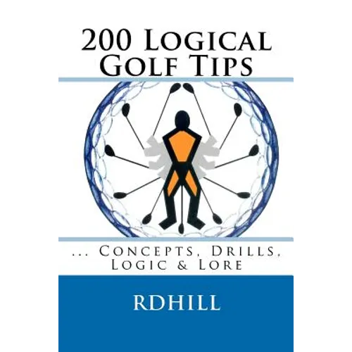 200 Logical Golf Tips: Concepts, Drills, Logic & Lore - Paperback