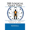 200 Logical Golf Tips: Concepts, Drills, Logic & Lore - Paperback