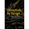 Disruption by Design: How to Create Products That Disrupt and Then Dominate Markets - Paperback
