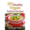 101 Healthy Vegan Turkish Recipes: With More Than 100 Delicious Recipes for Healthy Living - Paperback