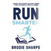 Run Smarter: Evidence-based Guidance and Expert Opinions to Help You Survive & Thrive as a Runner - Paperback