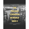 The Persian Corridor in World War II: The History of the Allies' Most Important Supply Route - Paperback