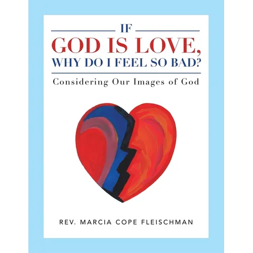 If God Is Love, Why Do I Feel so Bad?: Considering Our Images of God - Paperback