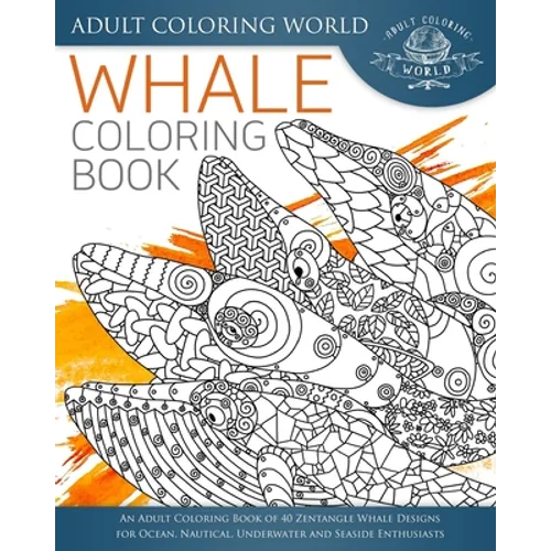 Whale Coloring Book: An Adult Coloring Book of 40 Zentangle Whale Designs for Ocean, Nautical, Underwater and Seaside Enthusiasts - Paperback