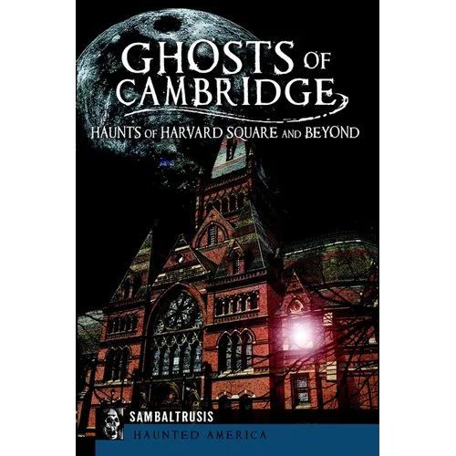 Ghosts of Cambridge: Haunts of Harvard Square and Beyond - Paperback