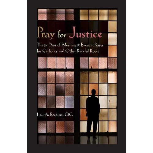 Pray for Justice: Thirty Days of Morning & Evening Prayer for Catholics and Other Peaceful People - Paperback
