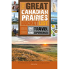 The Great Canadian Prairies Bucket List: One-Of-A-Kind Travel Experiences - Paperback