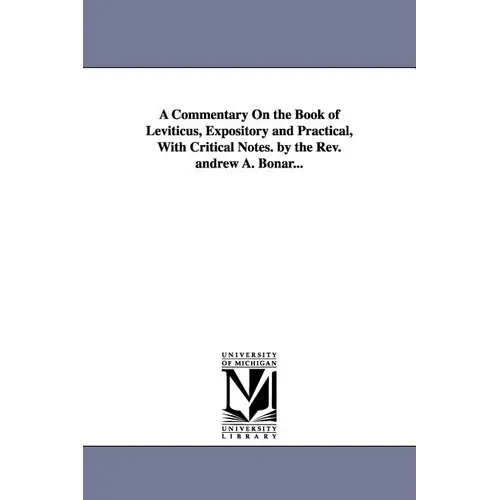 A Commentary on the Book of Leviticus, Expository and Practical, with Critical Notes. by the REV. Andrew A. Bonar... - Paperback
