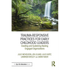 Trauma-Responsive Practices for Early Childhood Leaders: Creating and Sustaining Healing Engaged Organizations - Paperback