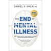 The End of Mental Illness: How Neuroscience Is Transforming Psychiatry and Helping Prevent or Reverse Mood and Anxiety Disorders, Adhd, Addictions, Pt - Hardcover