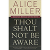 Thou Shalt Not Be Aware: Society's Betrayal of the Child - Paperback