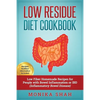 Low Residue Diet Cookbook: 70 Low Residue (Low Fiber) Healthy Homemade Recipes for People with IBD, Diverticulitis, Crohn's Disease & Ulcerative Colit - Paperback