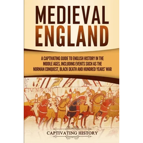 Medieval England: A Captivating Guide to English History in the Middle Ages, Including Events Such as the Norman Conquest, Black Death, and Hundred Ye - Paperback