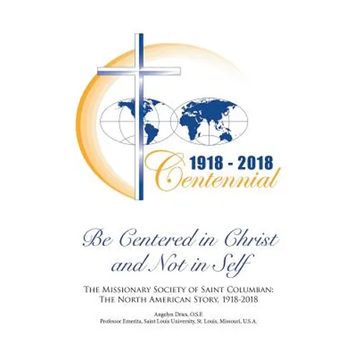 Be Centered in Christ and Not in Self: The Missionary Society of Saint Columban: The North American Story (1918-2018) - Paperback